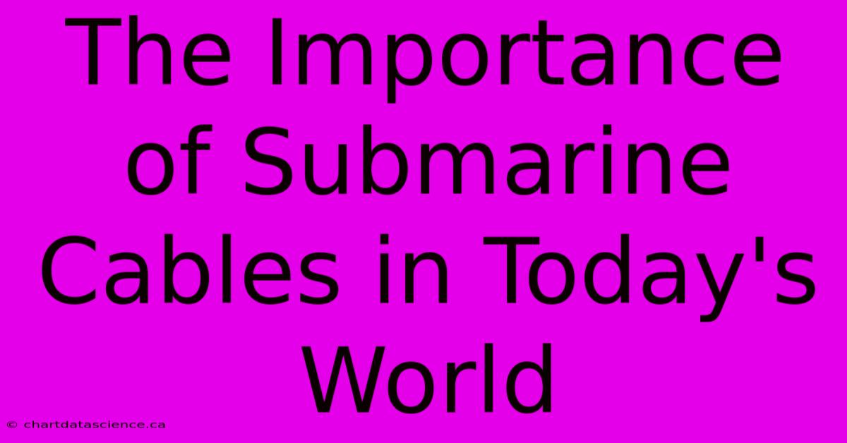 The Importance Of Submarine Cables In Today's World