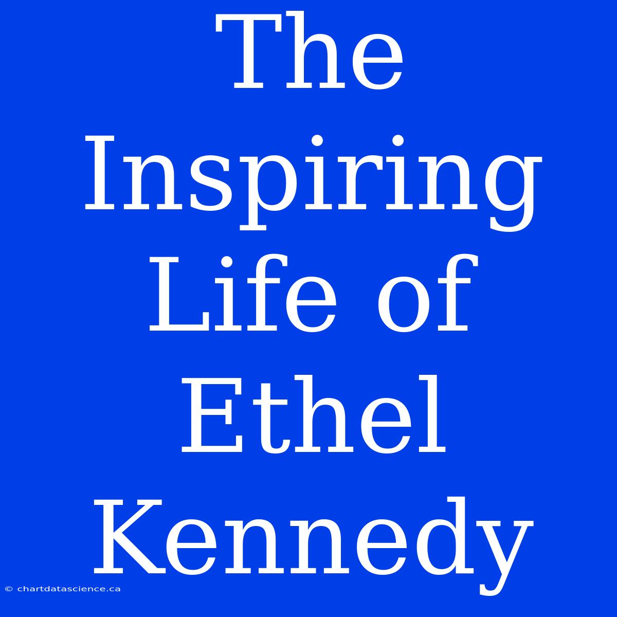 The Inspiring Life Of Ethel Kennedy