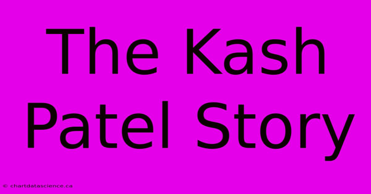 The Kash Patel Story