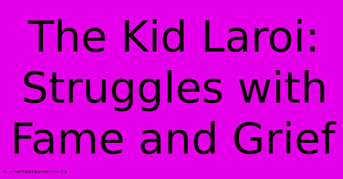 The Kid Laroi: Struggles With Fame And Grief