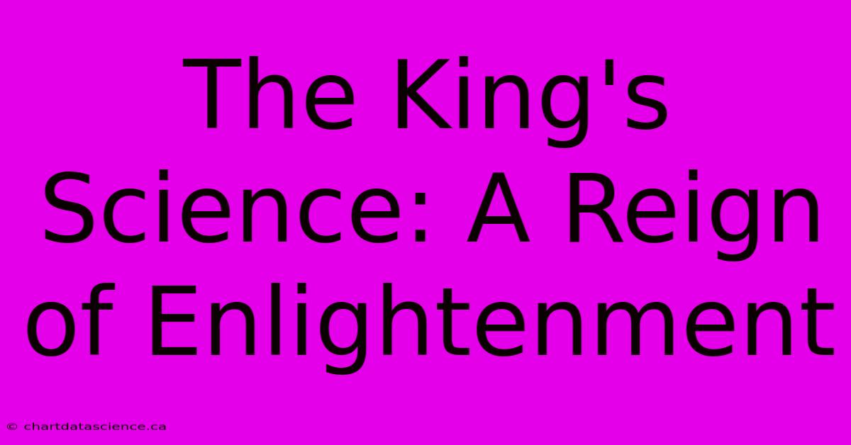 The King's Science: A Reign Of Enlightenment