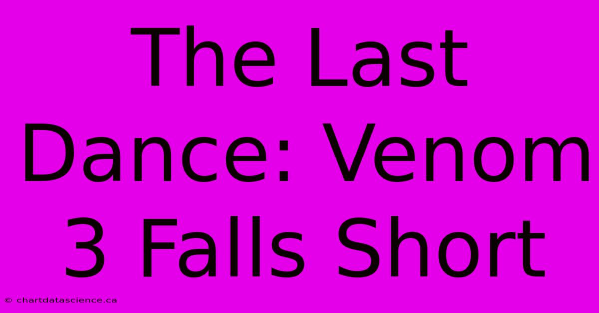 The Last Dance: Venom 3 Falls Short 