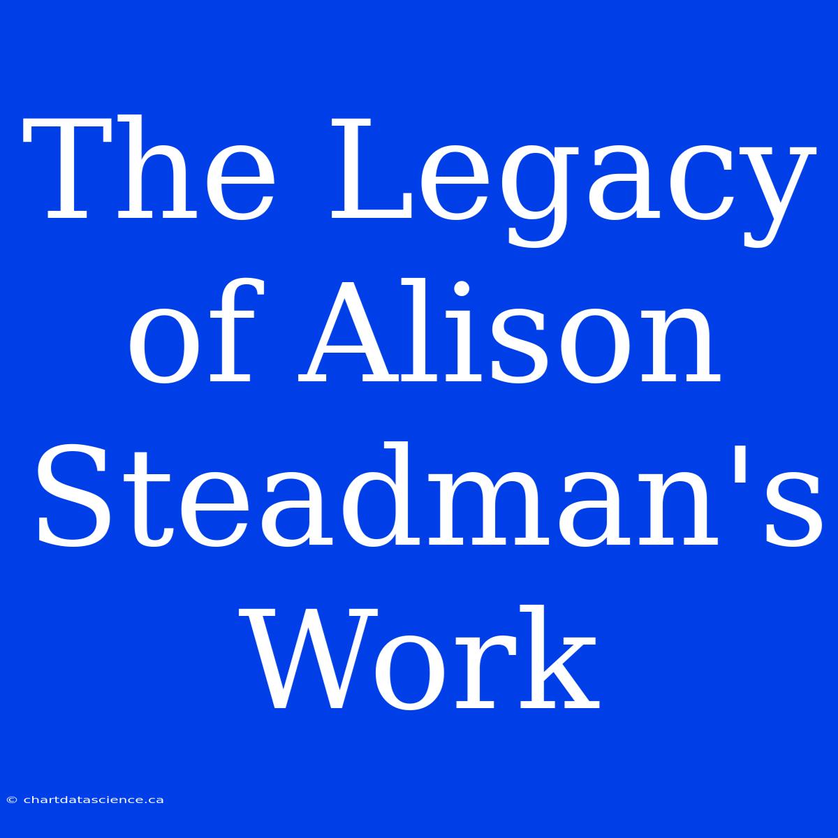 The Legacy Of Alison Steadman's Work