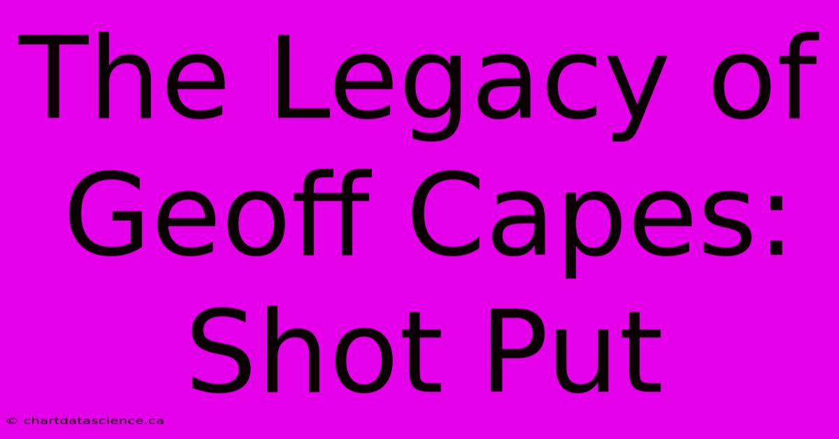 The Legacy Of Geoff Capes: Shot Put  