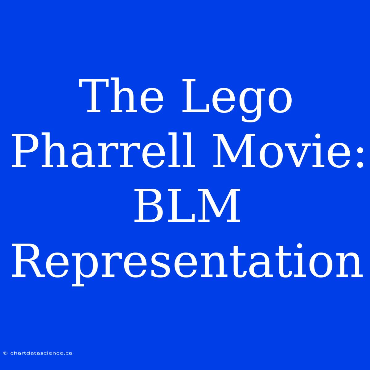 The Lego Pharrell Movie: BLM Representation