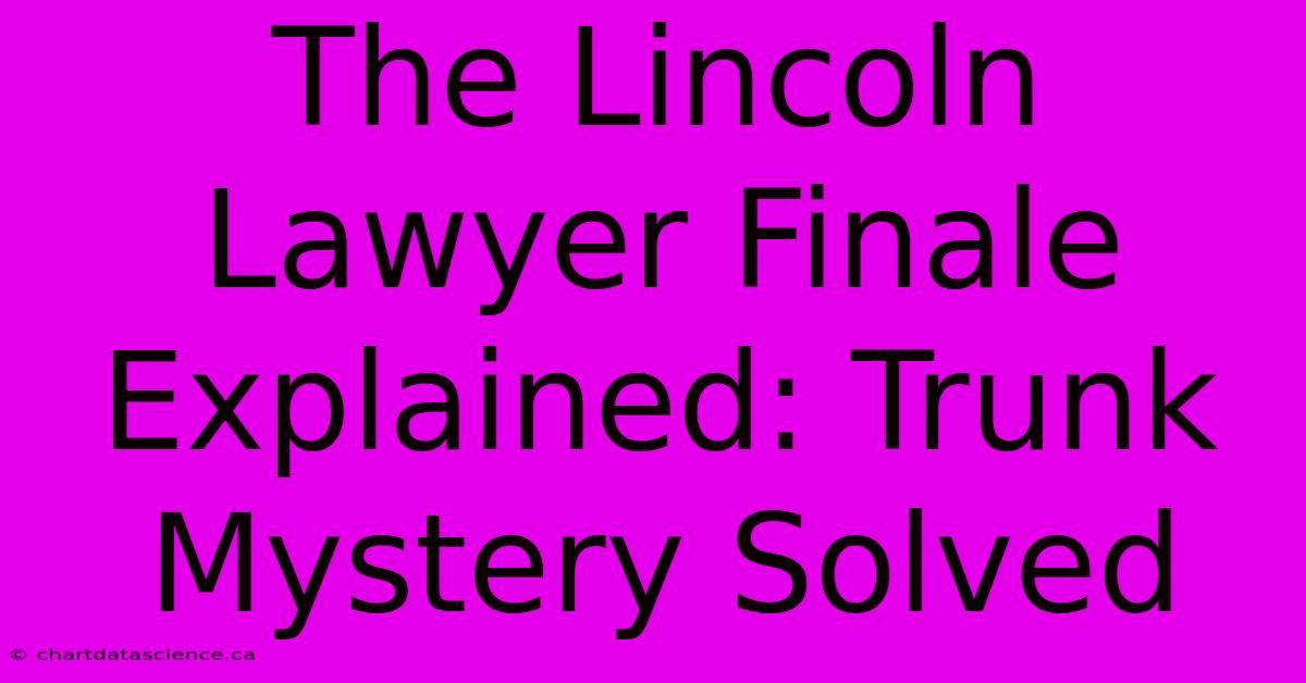 The Lincoln Lawyer Finale Explained: Trunk Mystery Solved