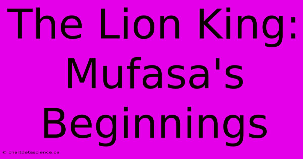 The Lion King: Mufasa's Beginnings