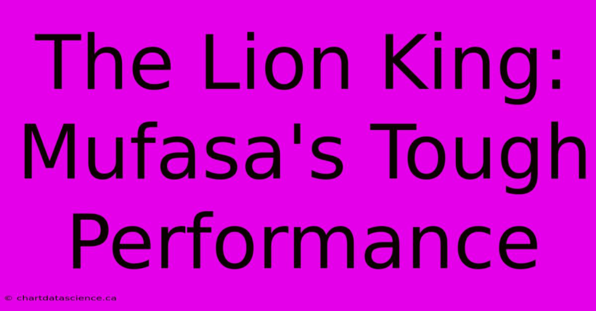 The Lion King: Mufasa's Tough Performance