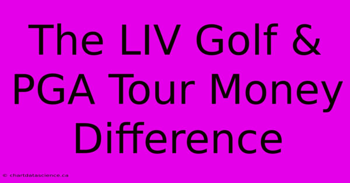 The LIV Golf & PGA Tour Money Difference