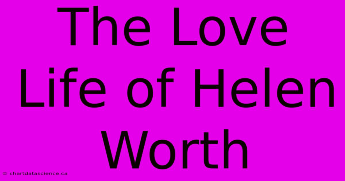 The Love Life Of Helen Worth