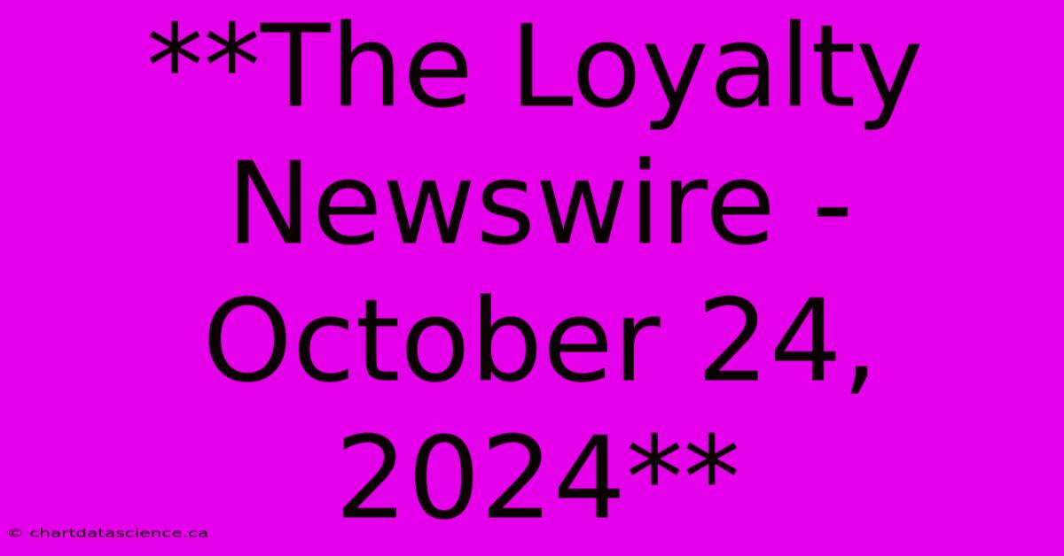 **The Loyalty Newswire - October 24, 2024**