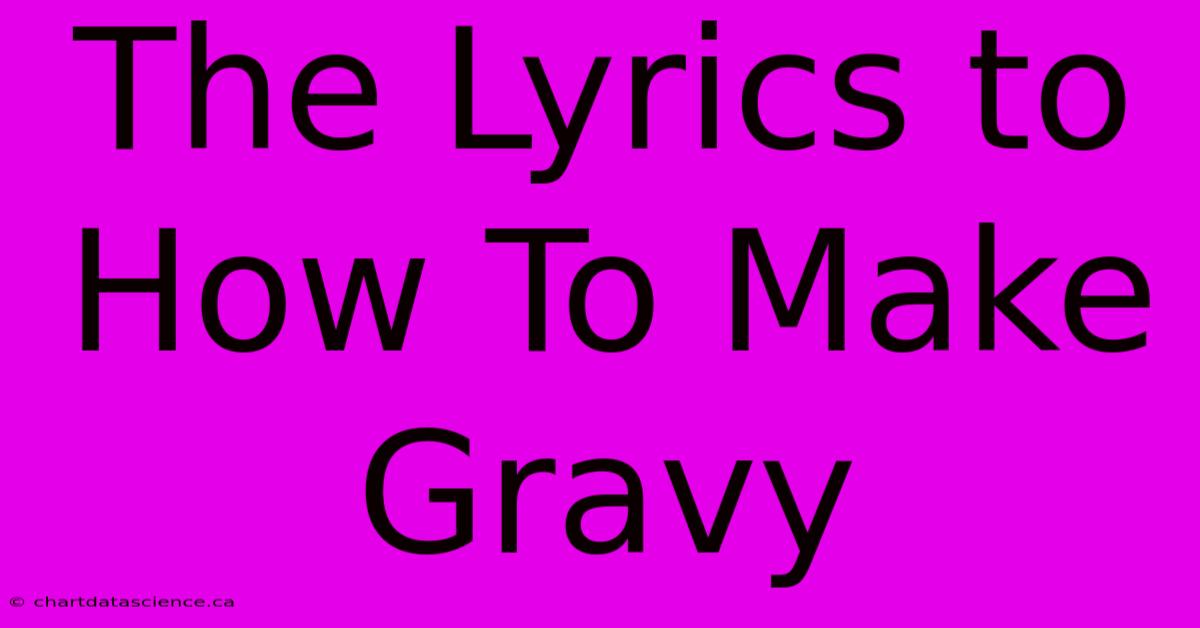 The Lyrics To How To Make Gravy