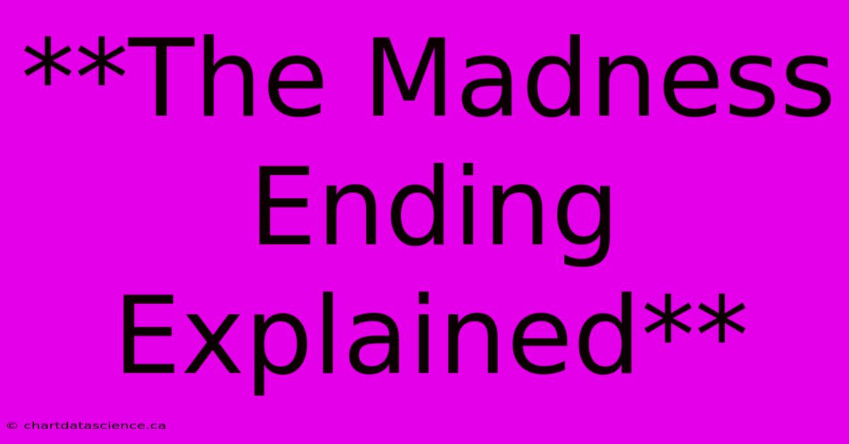 **The Madness Ending Explained**