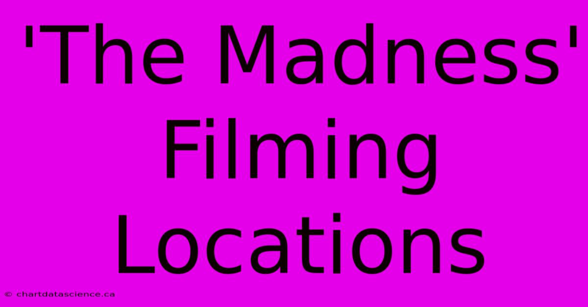 'The Madness' Filming Locations