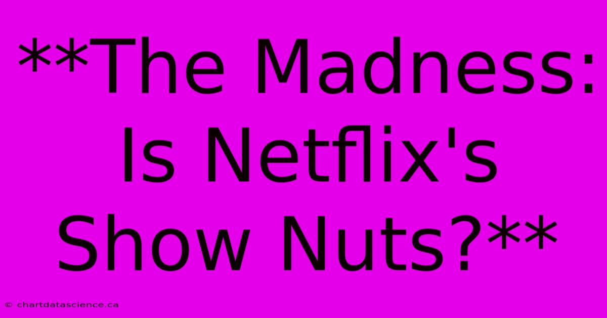 **The Madness: Is Netflix's Show Nuts?**