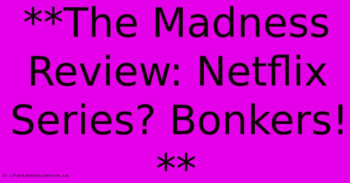 **The Madness Review: Netflix Series? Bonkers!**