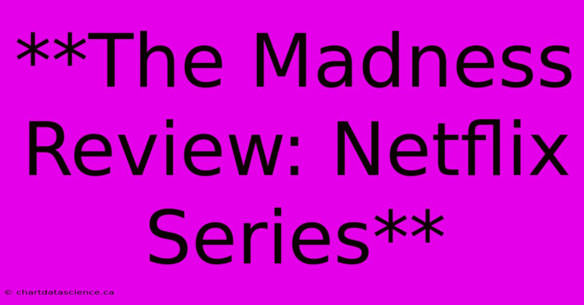 **The Madness Review: Netflix Series**