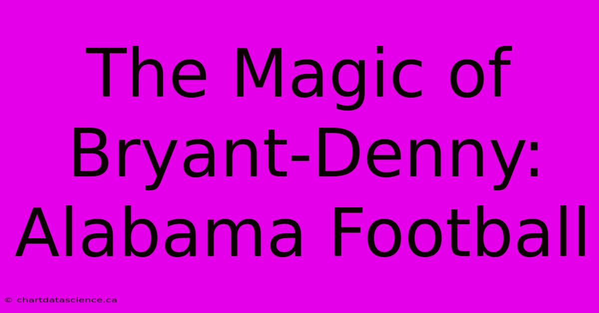 The Magic Of Bryant-Denny: Alabama Football 