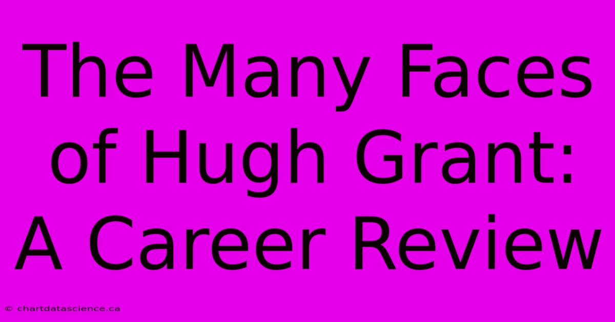 The Many Faces Of Hugh Grant: A Career Review