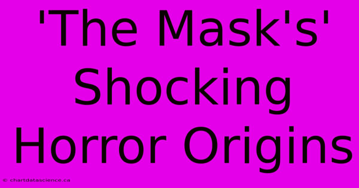 'The Mask's' Shocking Horror Origins