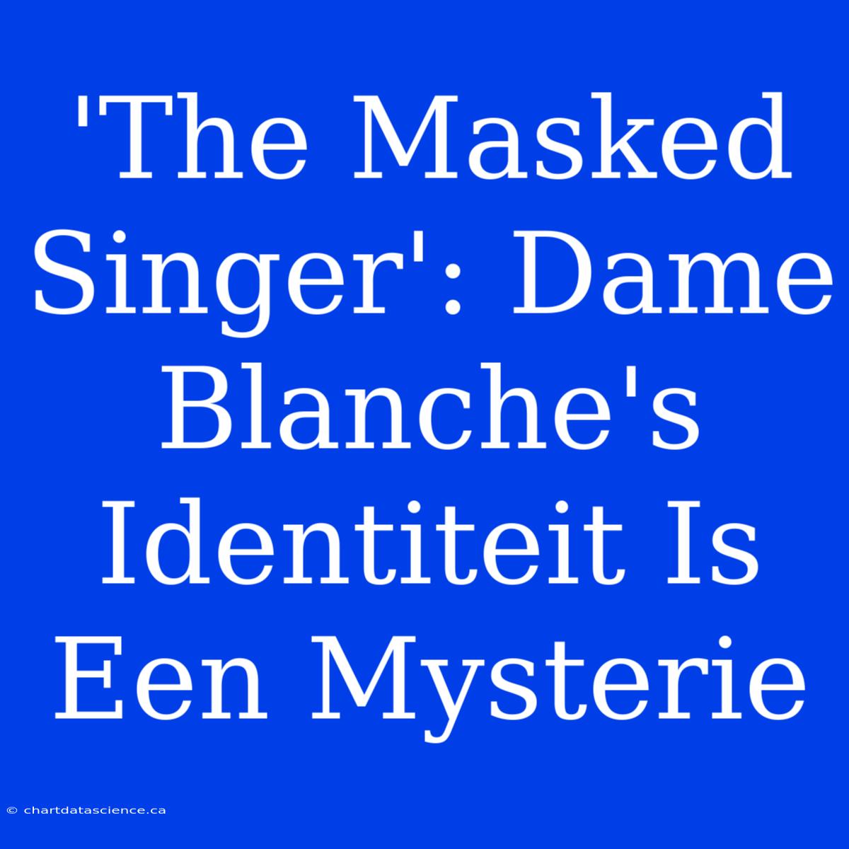 'The Masked Singer': Dame Blanche's Identiteit Is Een Mysterie