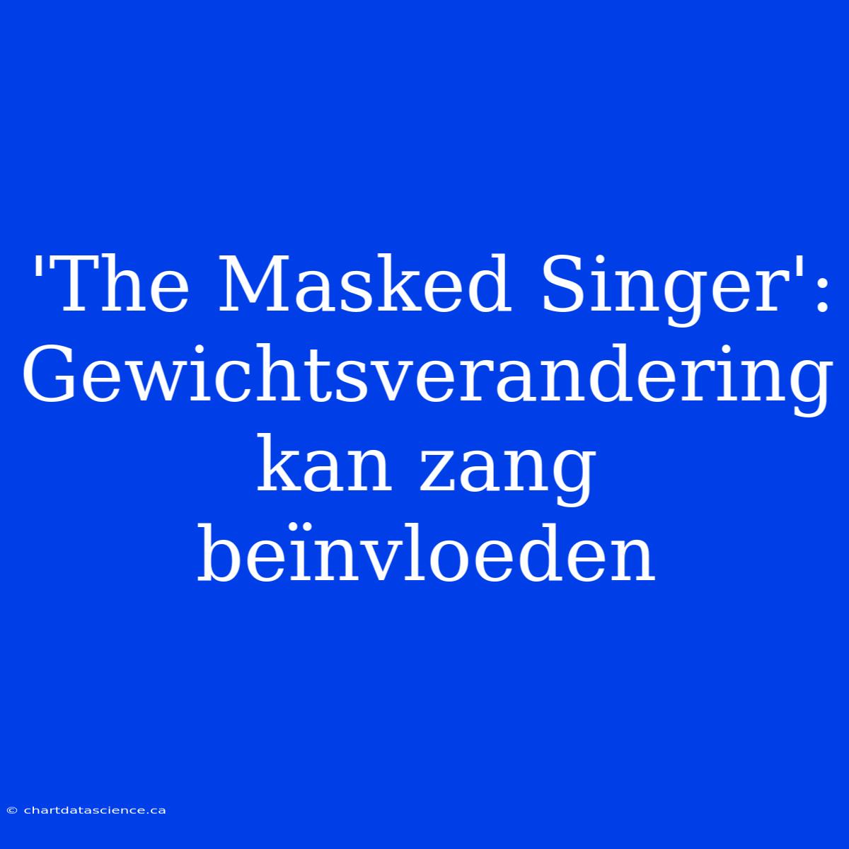 'The Masked Singer': Gewichtsverandering Kan Zang Beïnvloeden