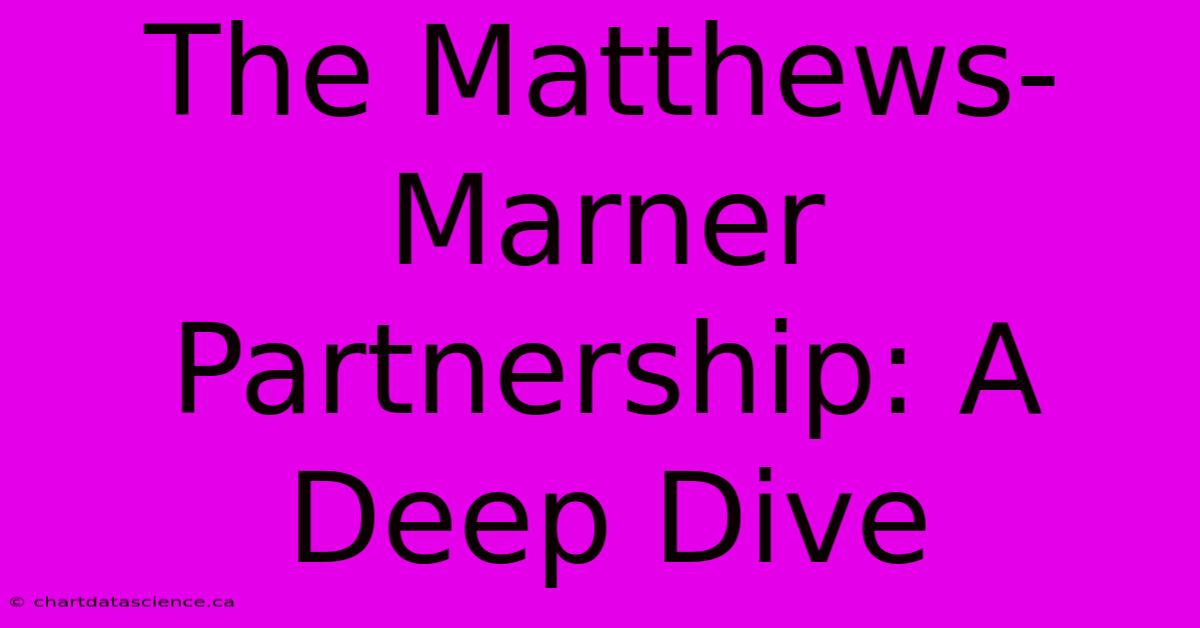 The Matthews-Marner Partnership: A Deep Dive