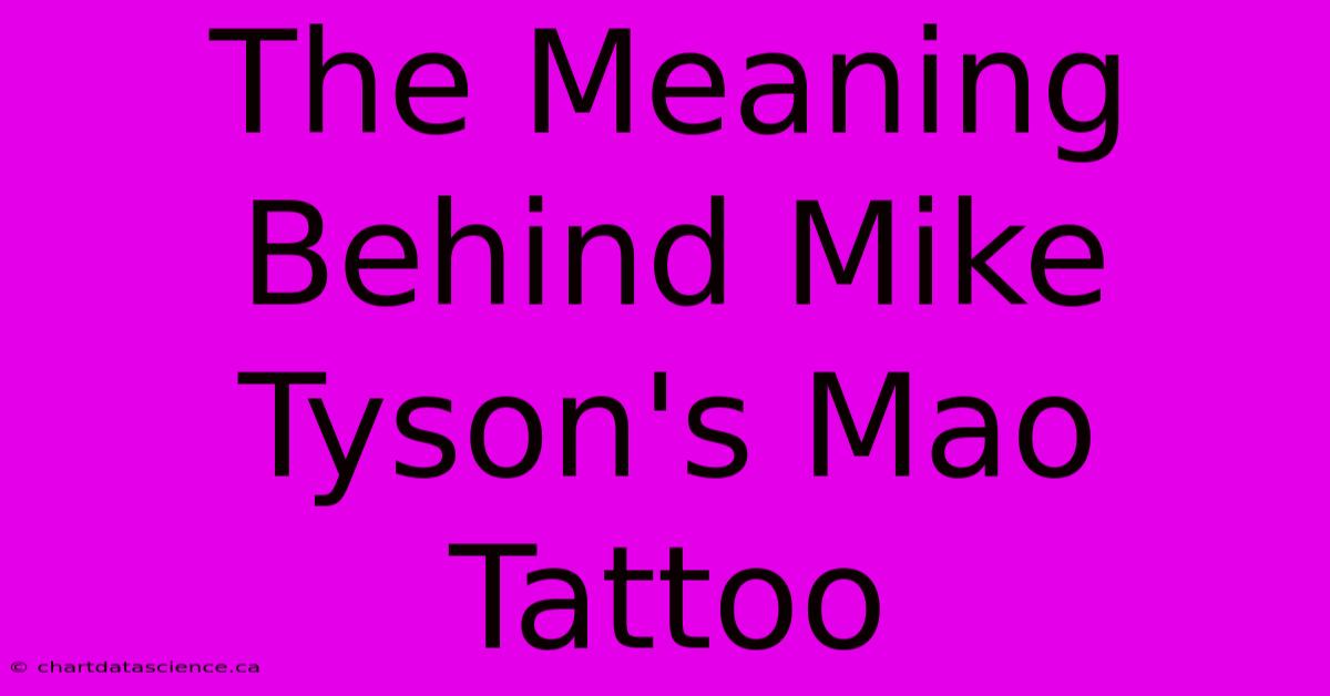 The Meaning Behind Mike Tyson's Mao Tattoo