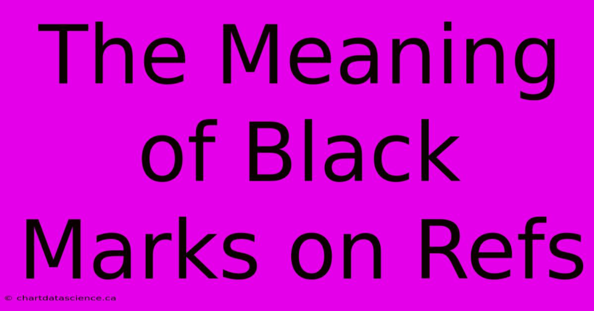 The Meaning Of Black Marks On Refs