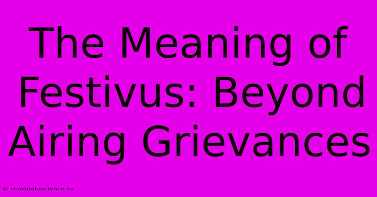 The Meaning Of Festivus: Beyond Airing Grievances