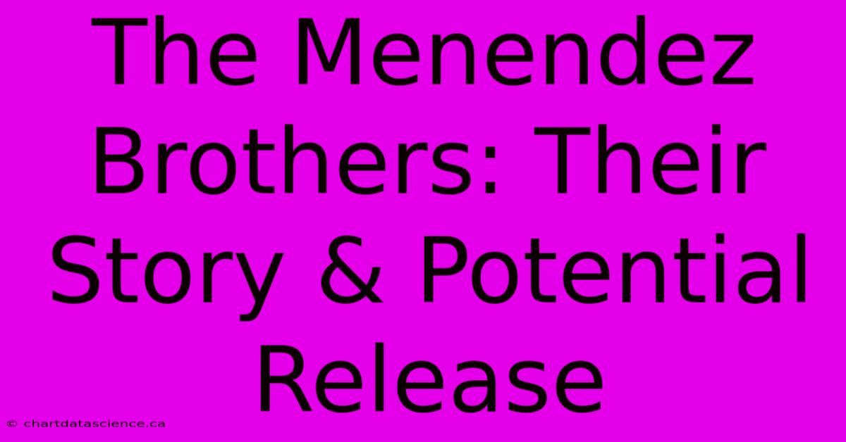 The Menendez Brothers: Their Story & Potential Release 