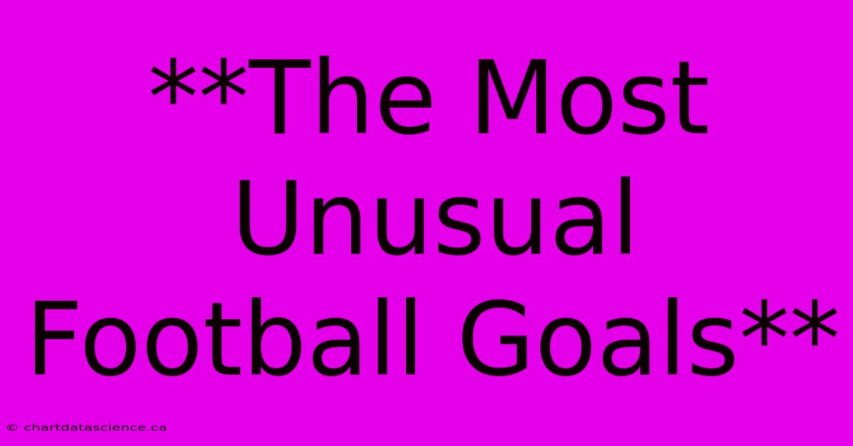 **The Most Unusual Football Goals** 