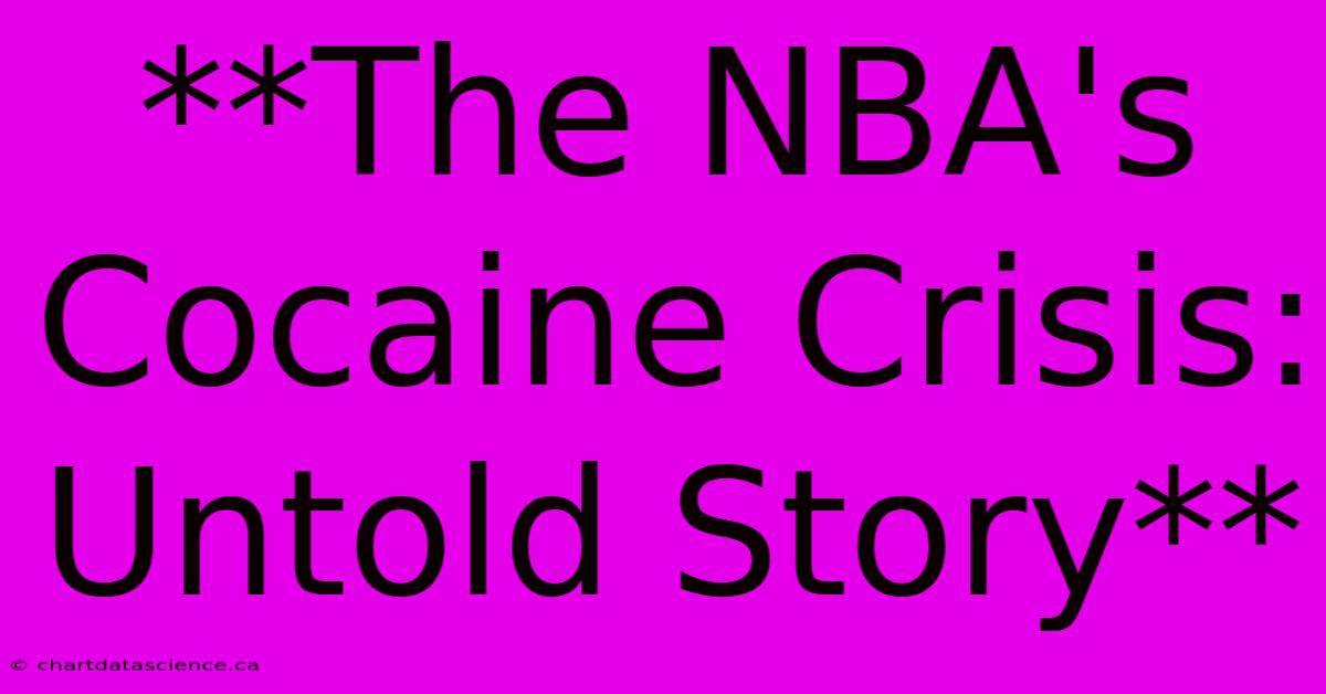 **The NBA's Cocaine Crisis: Untold Story**