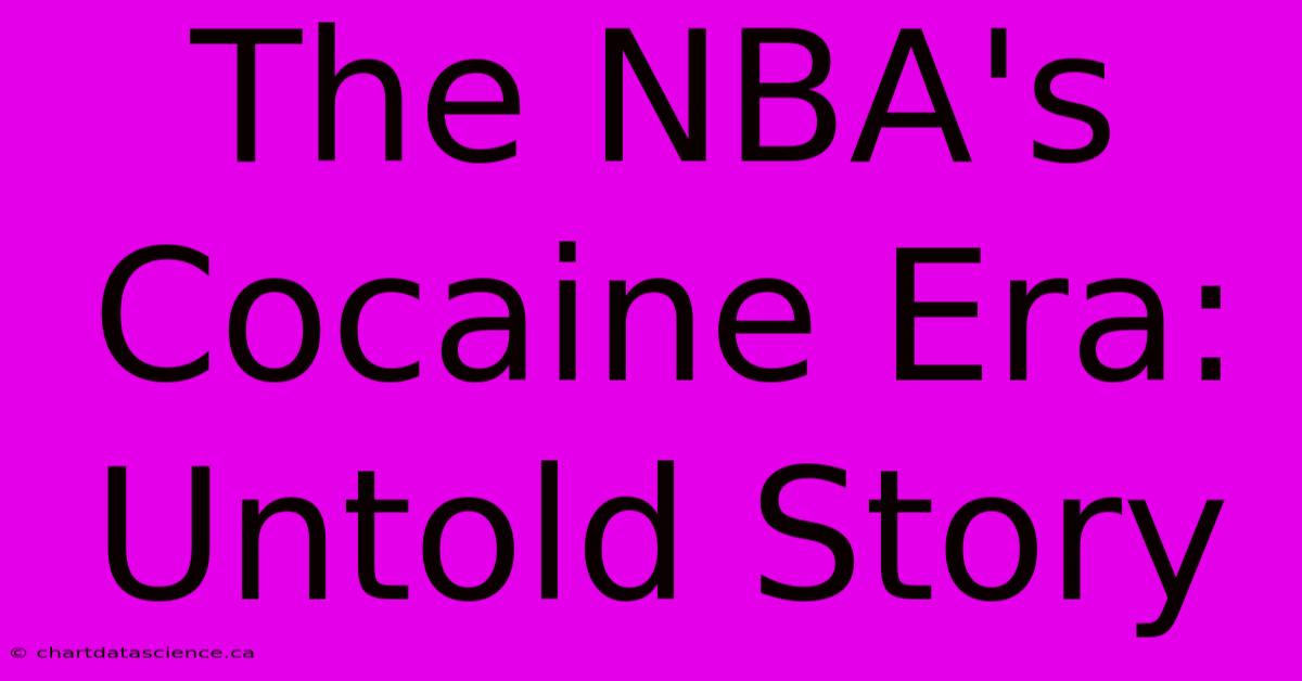 The NBA's Cocaine Era: Untold Story 