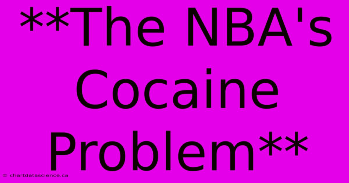 **The NBA's Cocaine Problem**