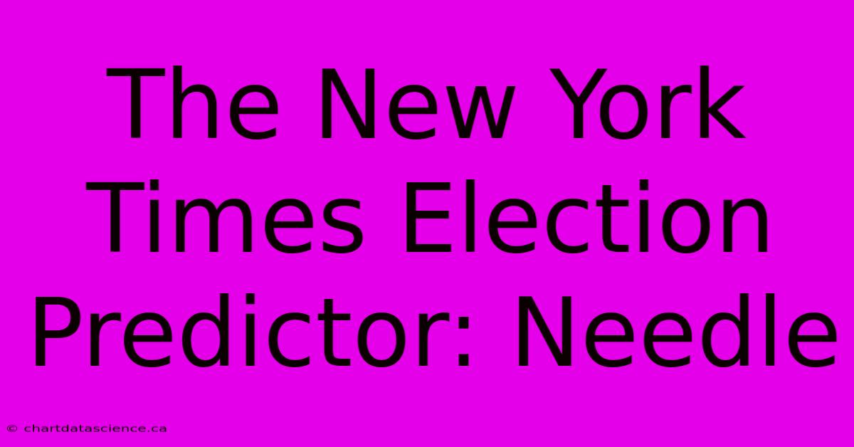 The New York Times Election Predictor: Needle