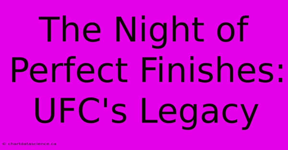 The Night Of Perfect Finishes: UFC's Legacy