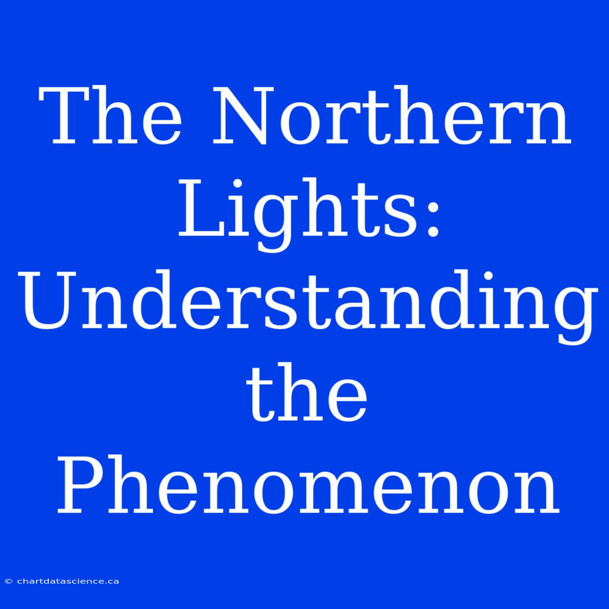 The Northern Lights: Understanding The Phenomenon