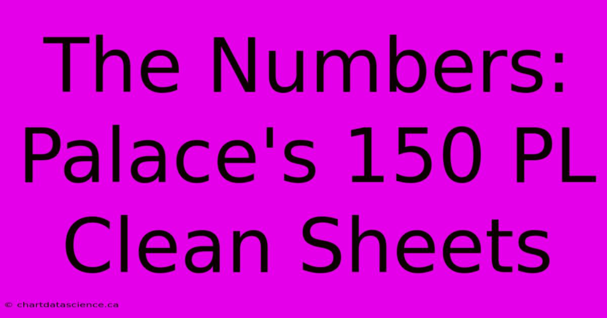 The Numbers: Palace's 150 PL Clean Sheets