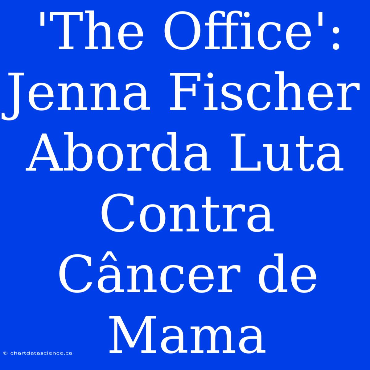 'The Office': Jenna Fischer Aborda Luta Contra Câncer De Mama