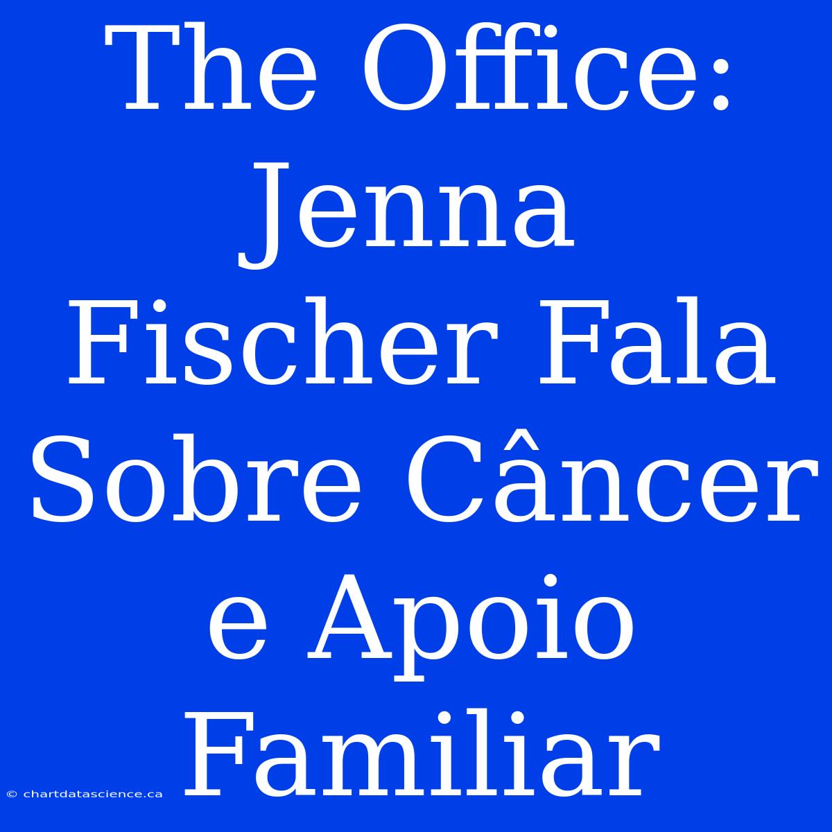 The Office: Jenna Fischer Fala Sobre Câncer E Apoio Familiar