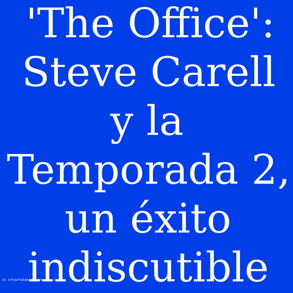 'The Office': Steve Carell Y La Temporada 2, Un Éxito Indiscutible