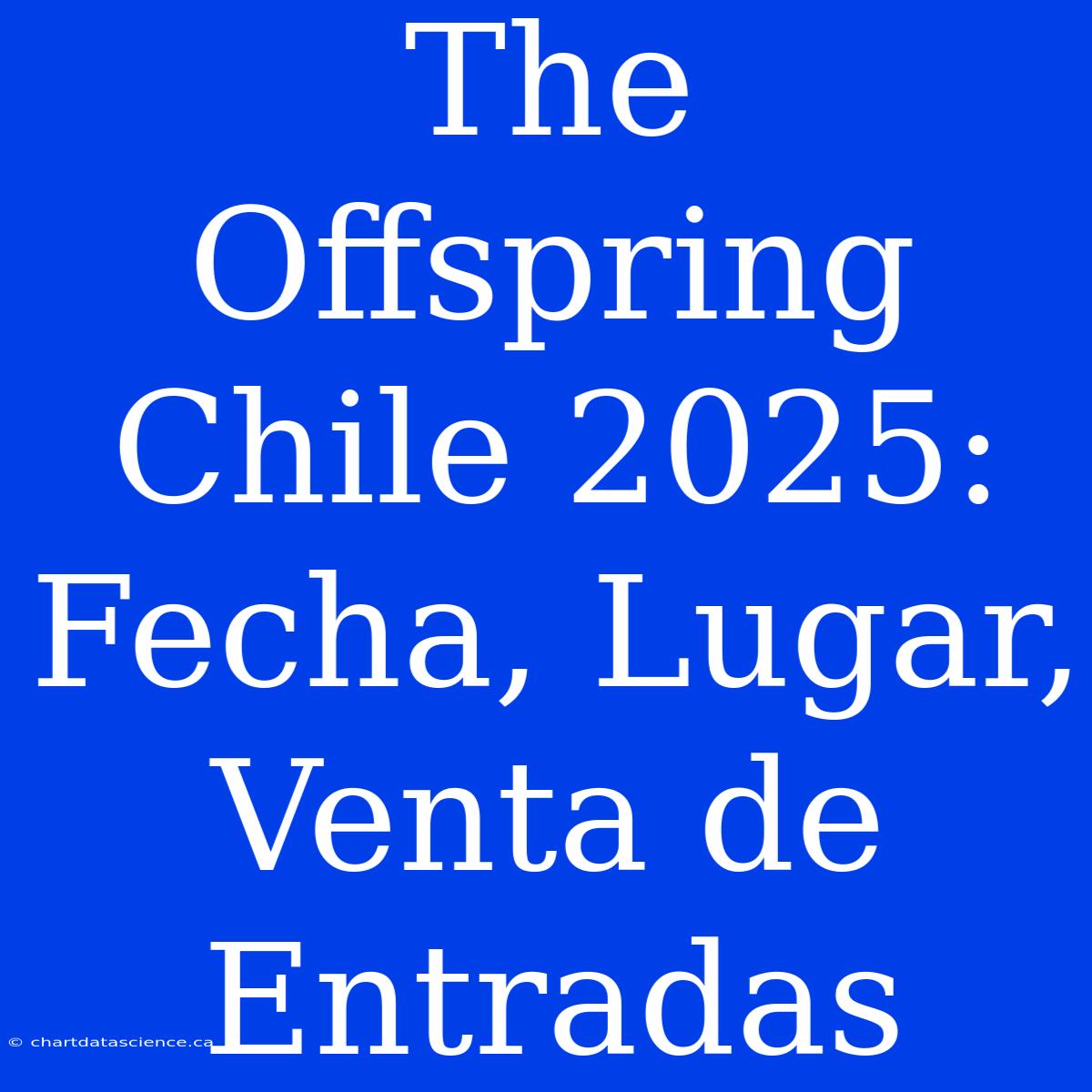 The Offspring Chile 2025: Fecha, Lugar, Venta De Entradas