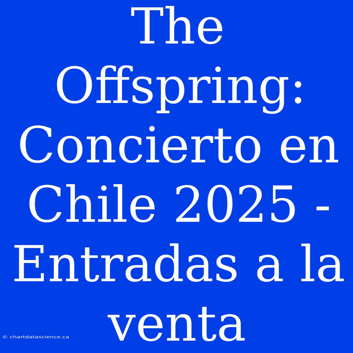 The Offspring: Concierto En Chile 2025 - Entradas A La Venta