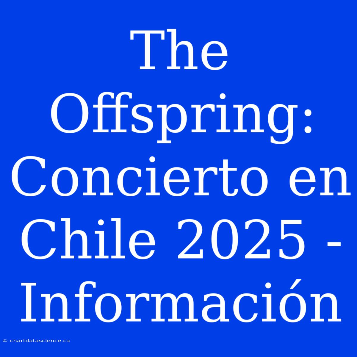 The Offspring: Concierto En Chile 2025 - Información