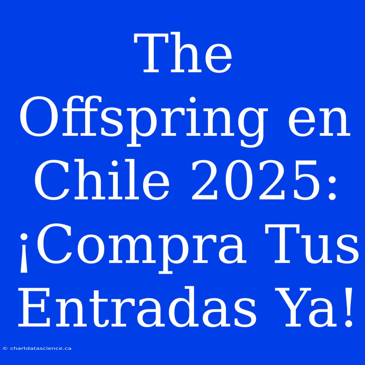 The Offspring En Chile 2025: ¡Compra Tus Entradas Ya!