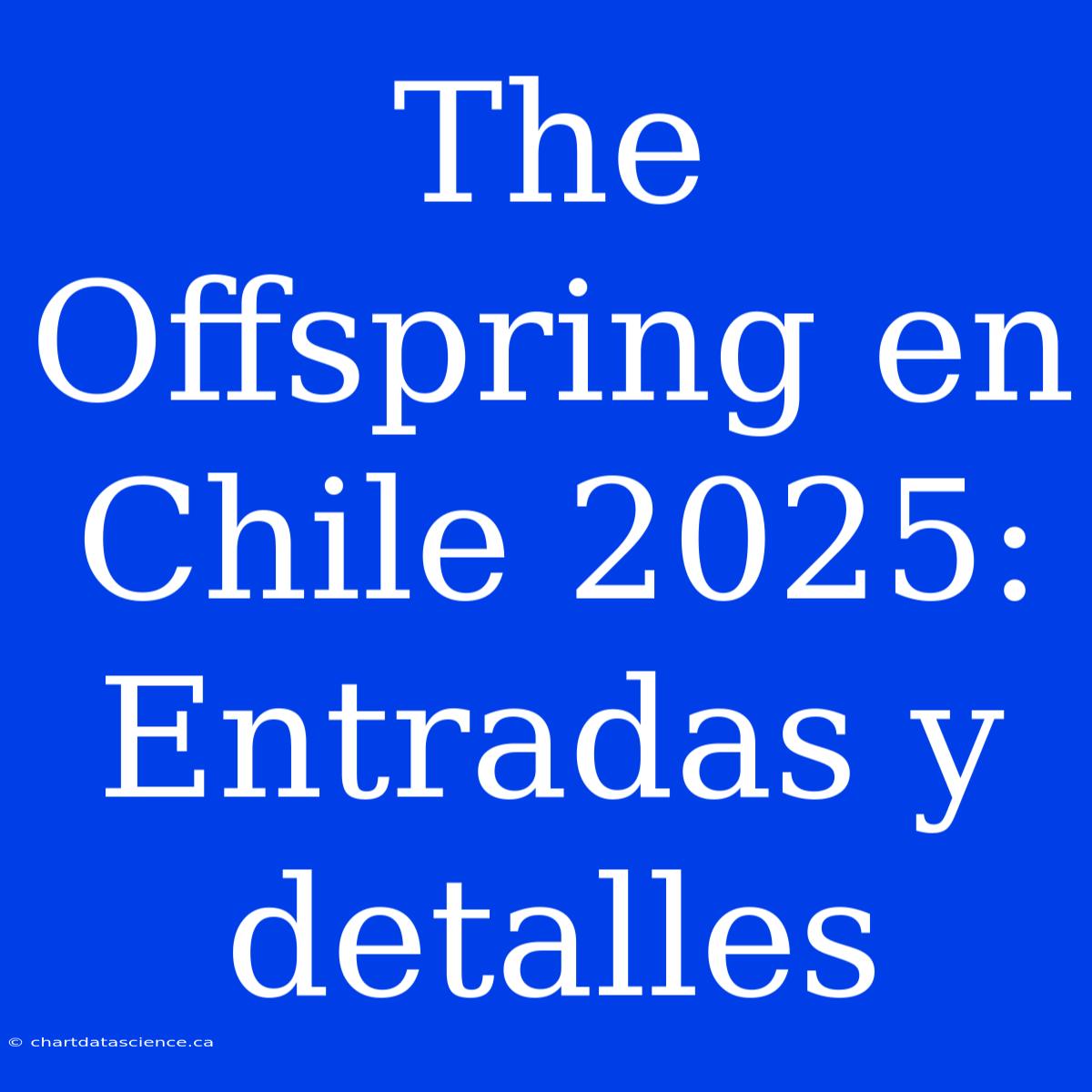 The Offspring En Chile 2025: Entradas Y Detalles