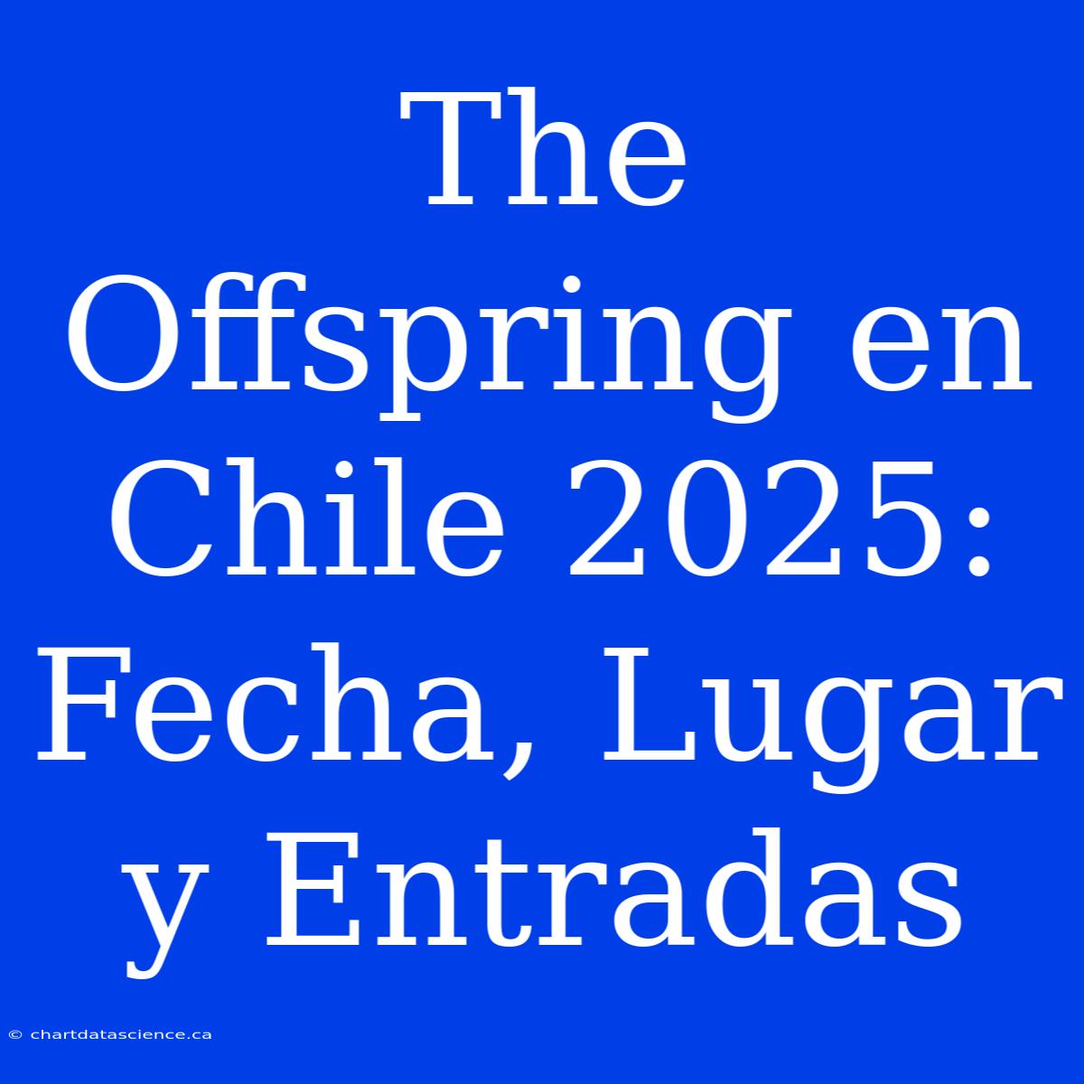 The Offspring En Chile 2025: Fecha, Lugar Y Entradas