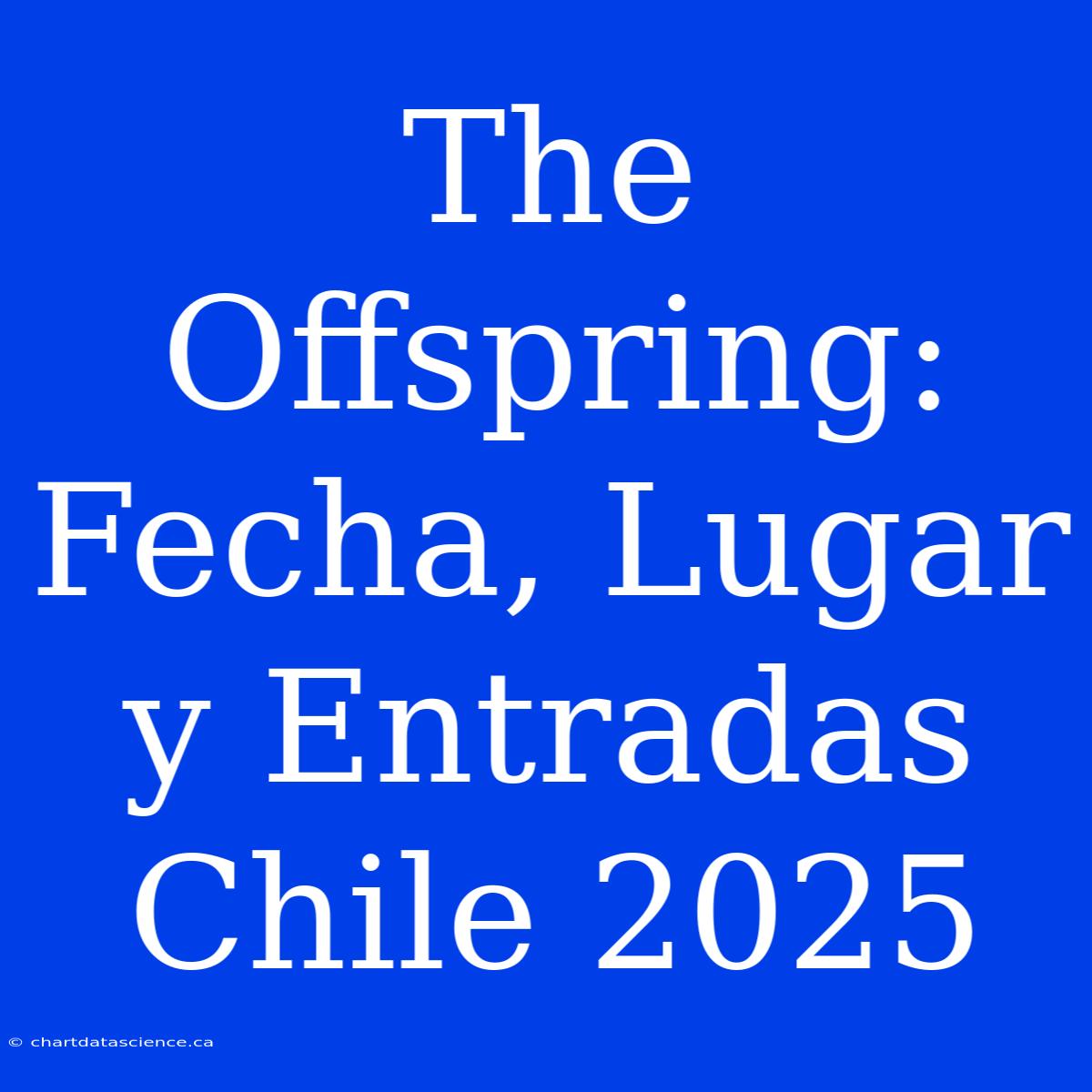 The Offspring: Fecha, Lugar Y Entradas Chile 2025