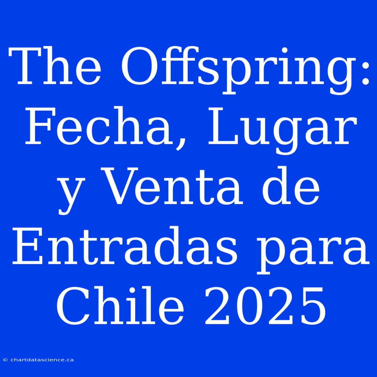 The Offspring: Fecha, Lugar Y Venta De Entradas Para Chile 2025